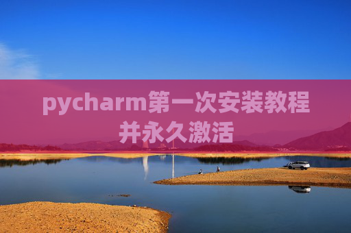 pycharm第一次安装教程并永久激活